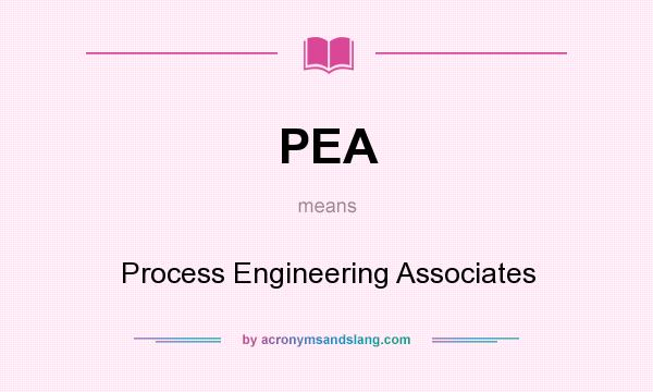 What does PEA mean? It stands for Process Engineering Associates
