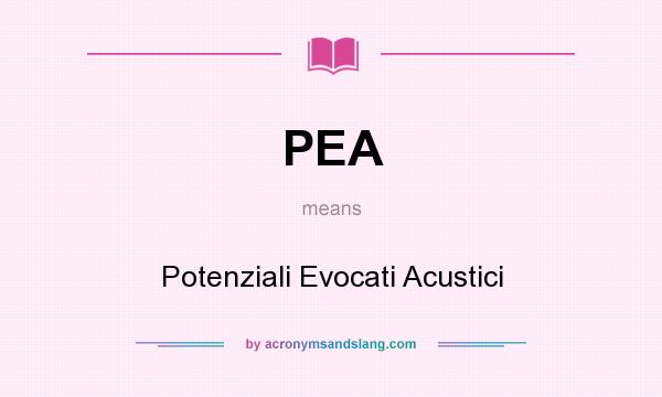What does PEA mean? It stands for Potenziali Evocati Acustici