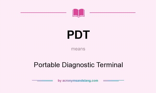 What does PDT mean? It stands for Portable Diagnostic Terminal