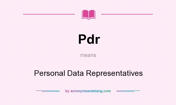 What does Pdr mean? It stands for Personal Data Representatives