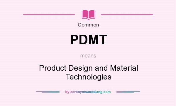 What does PDMT mean? It stands for Product Design and Material Technologies