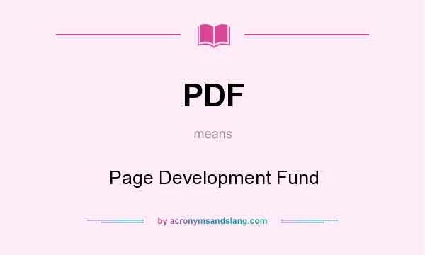What does PDF mean? It stands for Page Development Fund