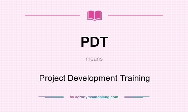 What does PDT mean? It stands for Project Development Training