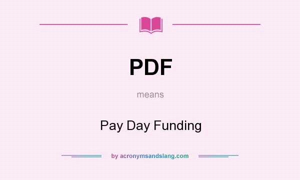 What does PDF mean? It stands for Pay Day Funding