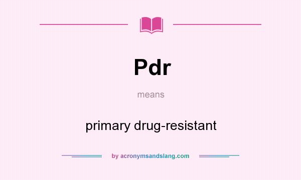 What does Pdr mean? It stands for primary drug-resistant