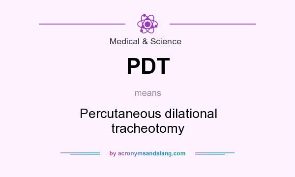 What does PDT mean? It stands for Percutaneous dilational tracheotomy
