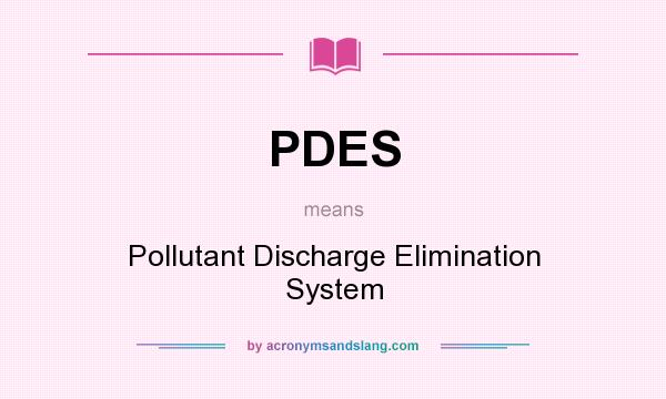 What does PDES mean? It stands for Pollutant Discharge Elimination System