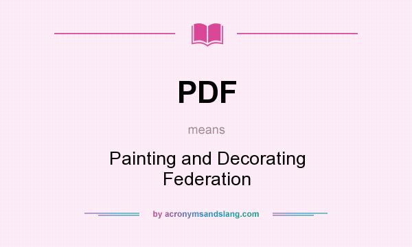 What does PDF mean? It stands for Painting and Decorating Federation