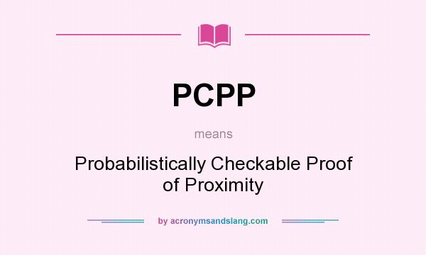 What does PCPP mean? It stands for Probabilistically Checkable Proof of Proximity