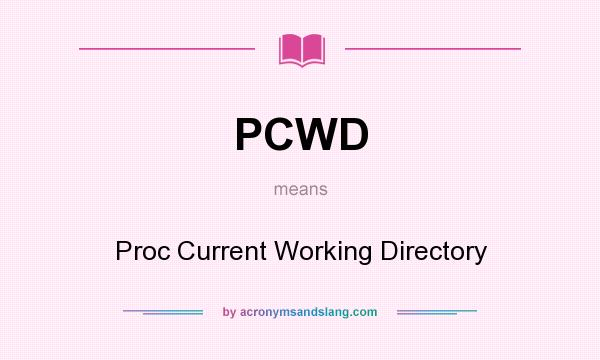 What does PCWD mean? It stands for Proc Current Working Directory