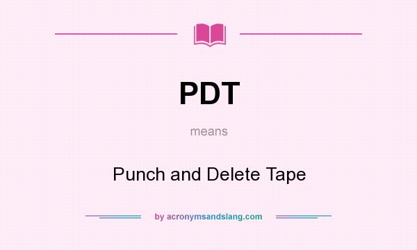 What does PDT mean? It stands for Punch and Delete Tape