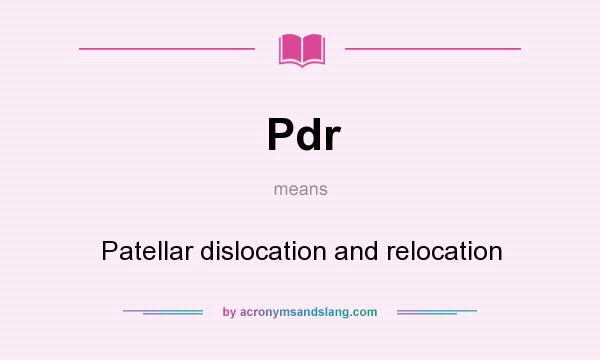 What does Pdr mean? It stands for Patellar dislocation and relocation