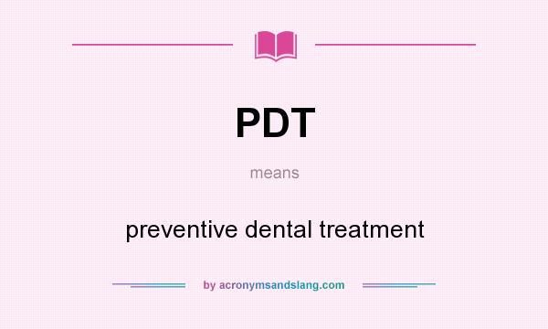 What does PDT mean? It stands for preventive dental treatment