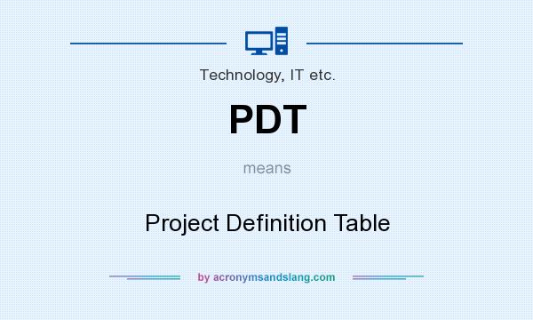 What does PDT mean? It stands for Project Definition Table