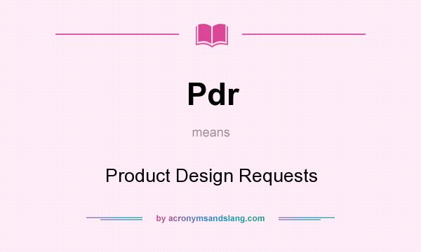 What does Pdr mean? It stands for Product Design Requests