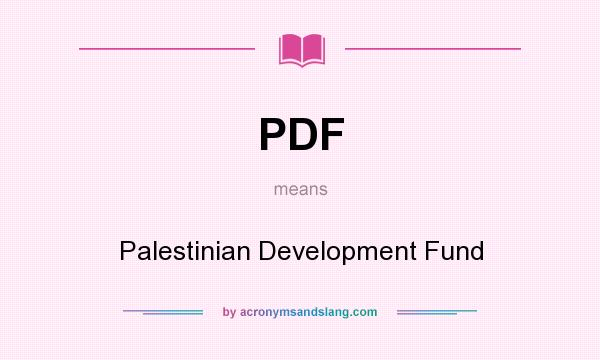 What does PDF mean? It stands for Palestinian Development Fund