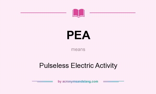 What does PEA mean? It stands for Pulseless Electric Activity