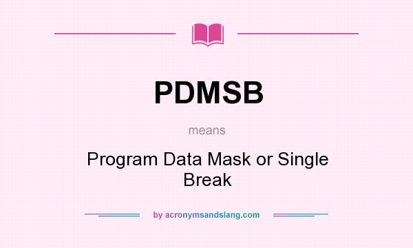 What does PDMSB mean? It stands for Program Data Mask or Single Break