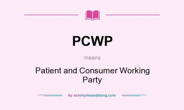 What does PCWP mean? It stands for Patient and Consumer Working Party