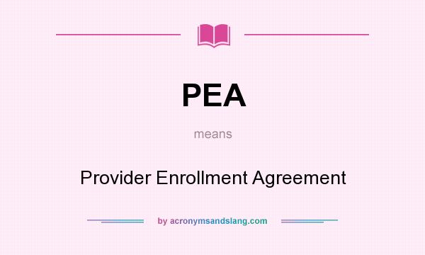What does PEA mean? It stands for Provider Enrollment Agreement