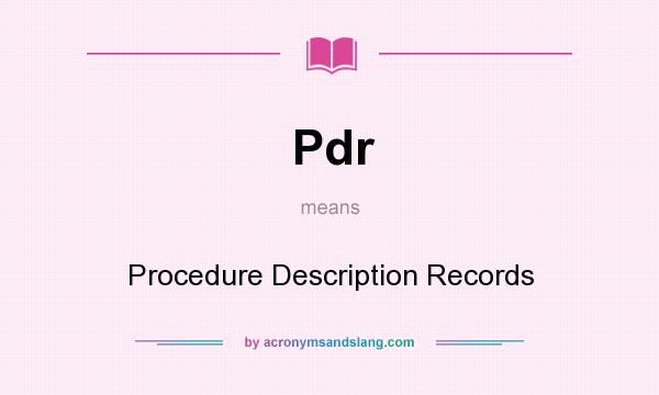 What does Pdr mean? It stands for Procedure Description Records