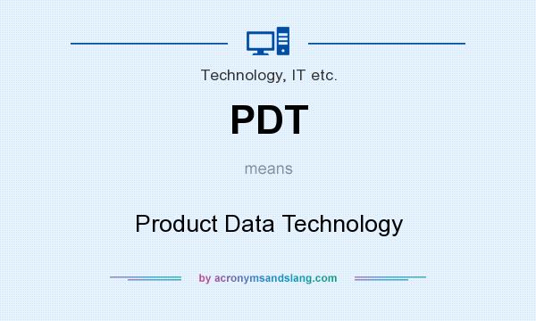 What does PDT mean? It stands for Product Data Technology