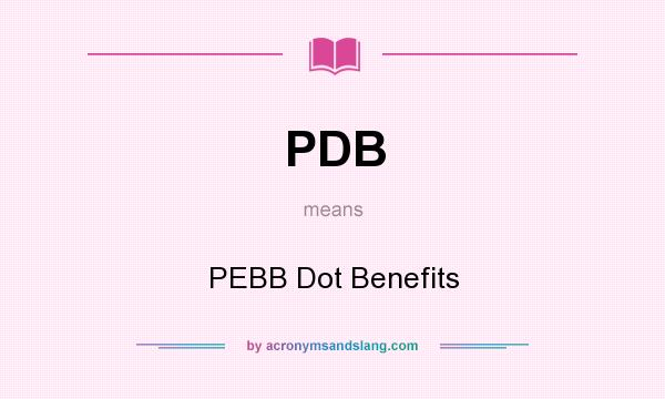 What does PDB mean? It stands for PEBB Dot Benefits