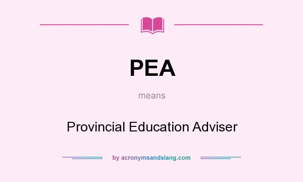 What does PEA mean? It stands for Provincial Education Adviser
