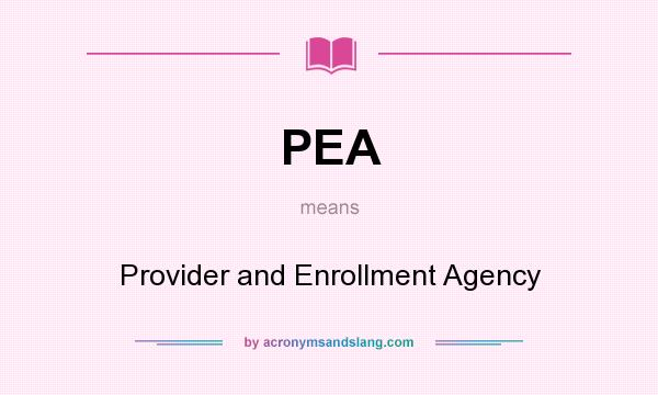 What does PEA mean? It stands for Provider and Enrollment Agency