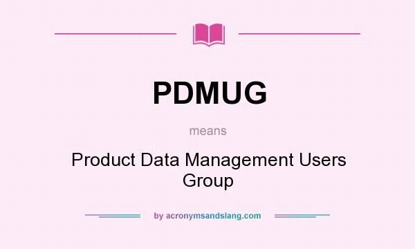 What does PDMUG mean? It stands for Product Data Management Users Group