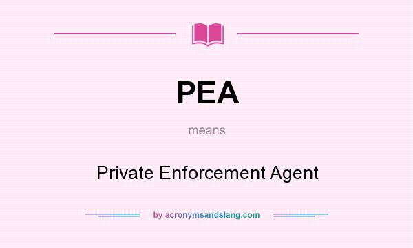 What does PEA mean? It stands for Private Enforcement Agent