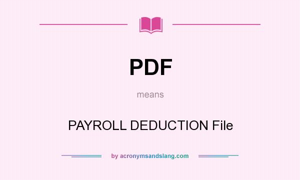 What does PDF mean? It stands for PAYROLL DEDUCTION File