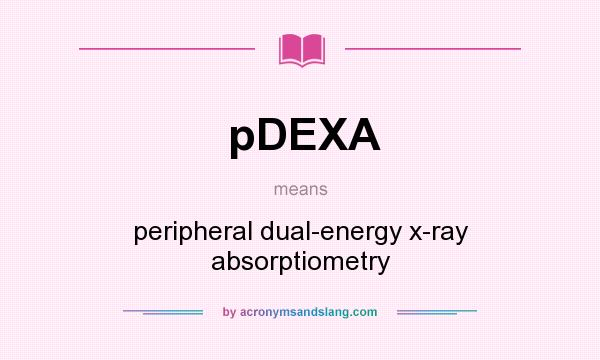 What does pDEXA mean? It stands for peripheral dual-energy x-ray absorptiometry