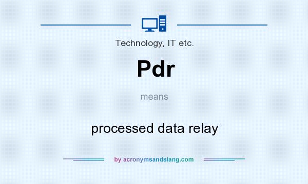 What does Pdr mean? It stands for processed data relay