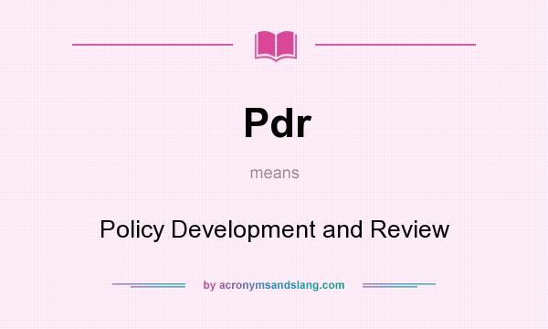 What does Pdr mean? It stands for Policy Development and Review