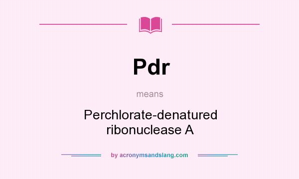 What does Pdr mean? It stands for Perchlorate-denatured ribonuclease A