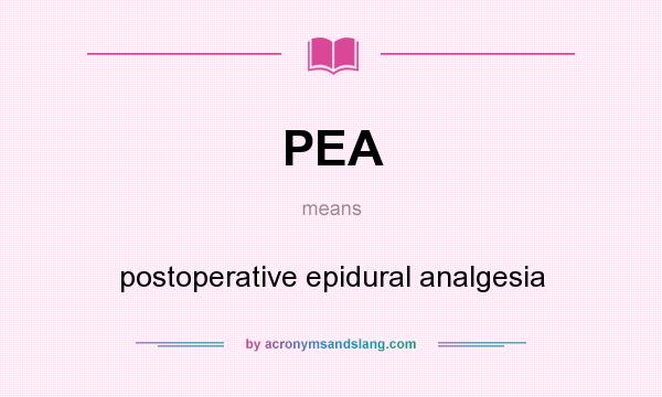 What does PEA mean? It stands for postoperative epidural analgesia