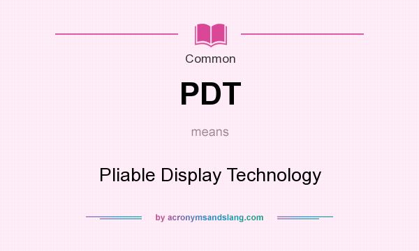 What does PDT mean? It stands for Pliable Display Technology
