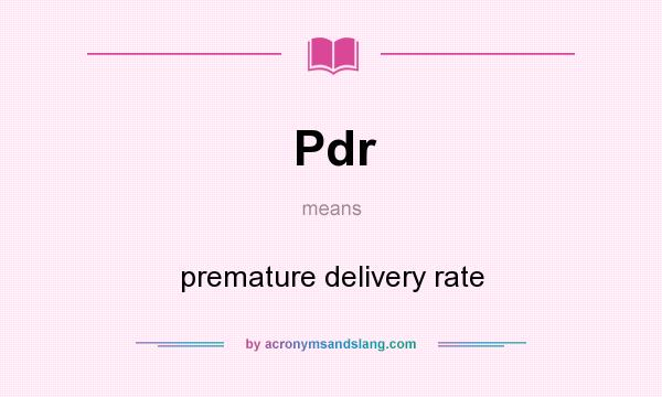 What does Pdr mean? It stands for premature delivery rate
