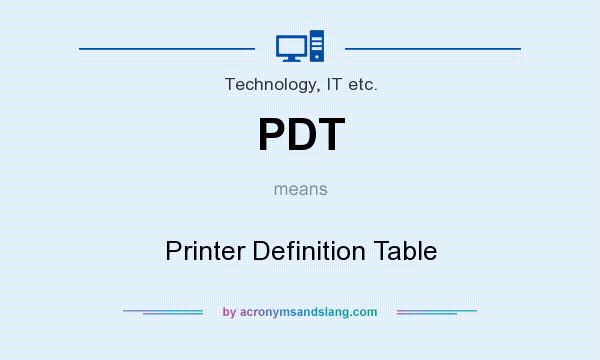 What does PDT mean? It stands for Printer Definition Table