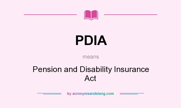 What does PDIA mean? It stands for Pension and Disability Insurance Act