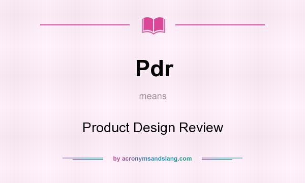 What does Pdr mean? It stands for Product Design Review