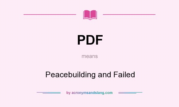 What does PDF mean? It stands for Peacebuilding and Failed