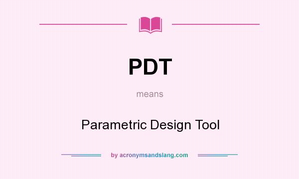 What does PDT mean? It stands for Parametric Design Tool