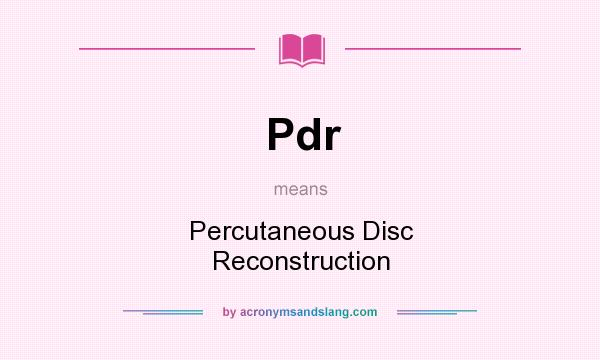 What does Pdr mean? It stands for Percutaneous Disc Reconstruction