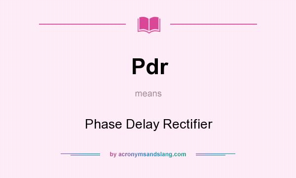 What does Pdr mean? It stands for Phase Delay Rectifier