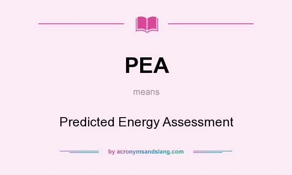 What does PEA mean? It stands for Predicted Energy Assessment