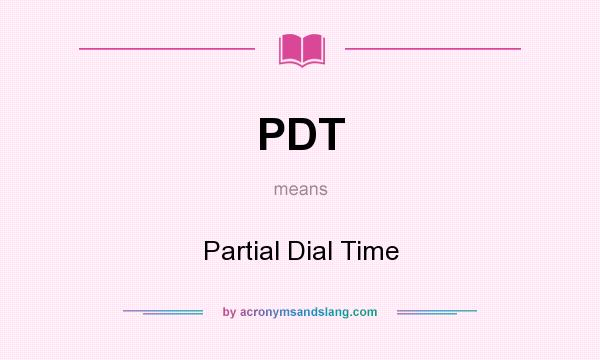 What does PDT mean? It stands for Partial Dial Time