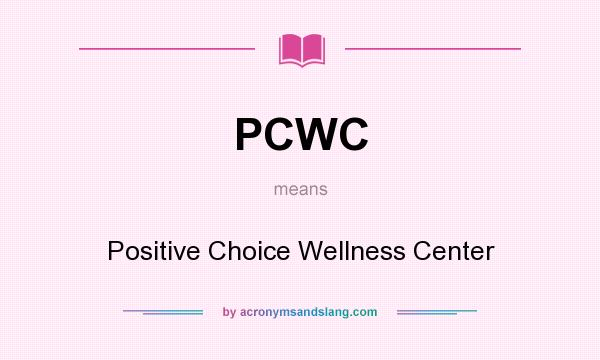 What does PCWC mean? It stands for Positive Choice Wellness Center