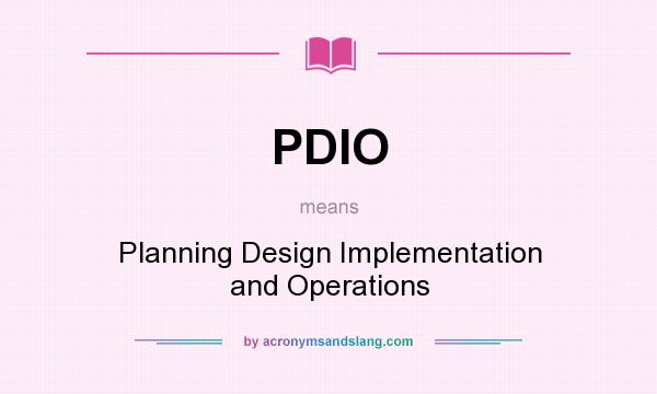 What does PDIO mean? It stands for Planning Design Implementation and Operations